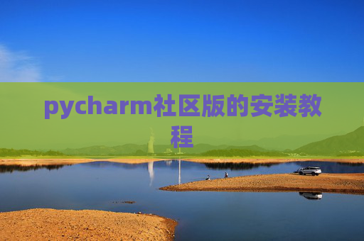 pycharm社区版的安装教程 pycharm社区版的安装教程